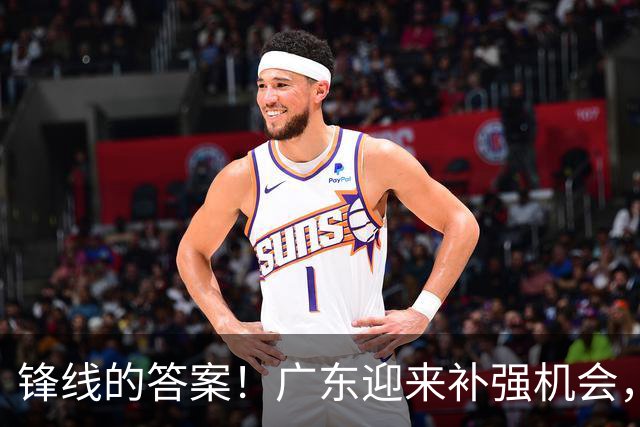 锋线的答案！广东迎来补强机会，CBA“新得分机器”被杜锋看中？